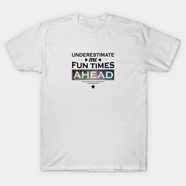 Underestimate me fun times ahead fie quote T-Shirt by artsytee